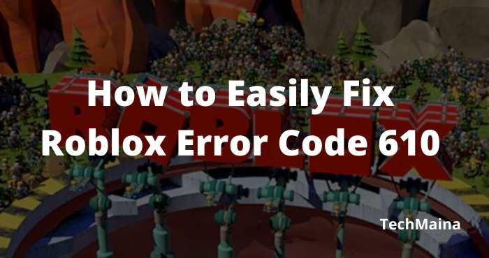 How to Easily Fix Roblox Error Code 610 How to Easily Fix Roblox Error Code 610