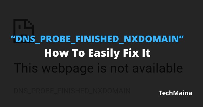 “DNS_PROBE_FINISHED_NXDOMAIN” How To Easily Fix It “DNS_PROBE_FINISHED_NXDOMAIN” How To Easily Fix It