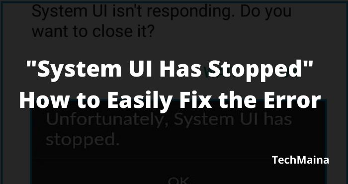 System UI Has Stopped_ How to Easily Fix the Error System UI Has Stopped_ How to Easily Fix the Error