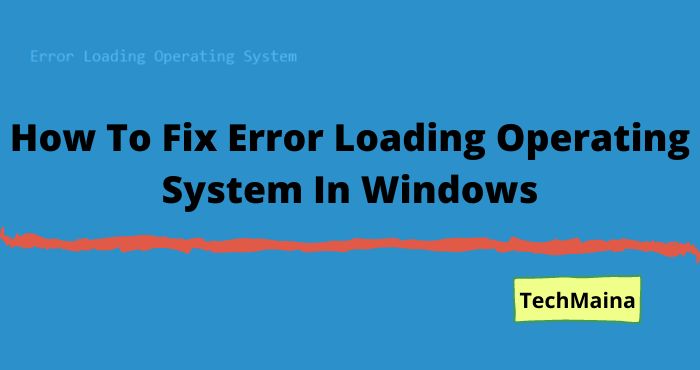 How To Fix Error Loading Operating System In Windows How To Fix Error Loading Operating System In Windows