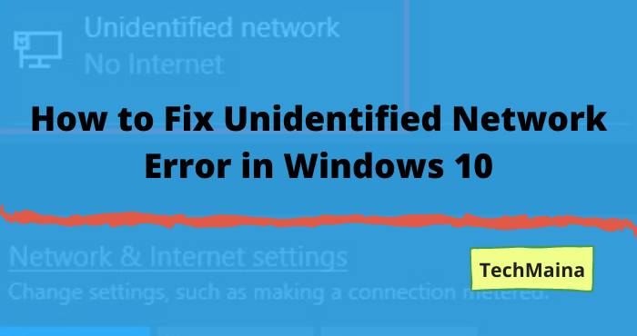 How to Fix Unidentified Network Error in Windows 10 How to Fix Unidentified Network Error in Windows 10