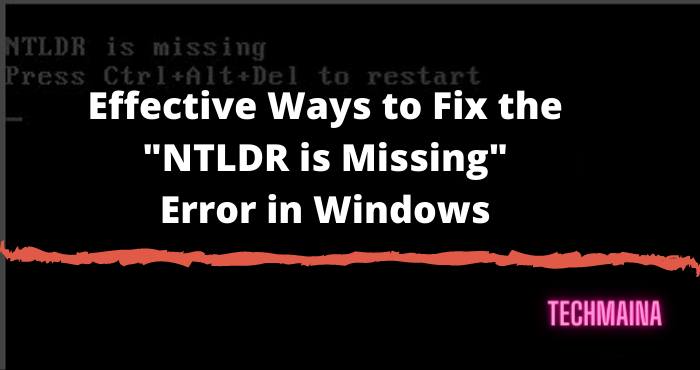 Effective Ways to Fix the NTLDR is Missing Error in Windows Effective Ways to Fix the NTLDR is Missing Error in Windows