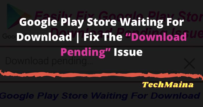 Google Play Store Waiting For Download _ Fix The “Download Pending” Issue Google Play Store Waiting For Download _ Fix The “Download Pending” Issue
