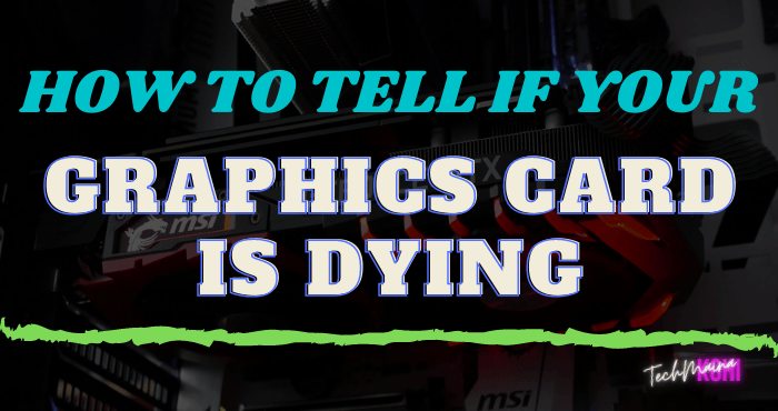 How To Tell If Your Graphics Card Is Dying How To Tell If Your Graphics Card Is Dying