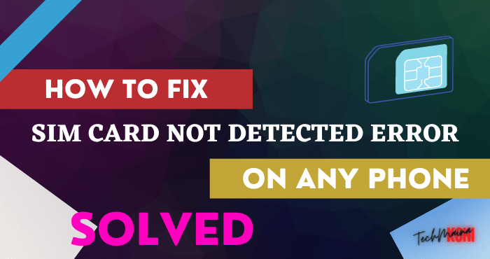 Fixed SIM Card Not Detected Error on Any Phone Fixed SIM Card Not Detected Error on Any Phone