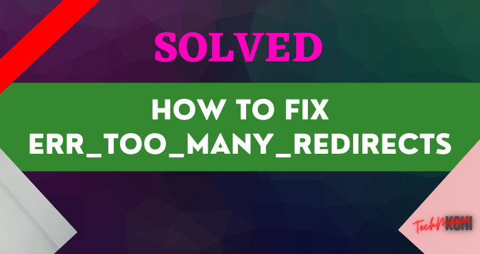 How to Fix ERR_TOO_MANY_REDIRECTS How to Fix ERR_TOO_MANY_REDIRECTS