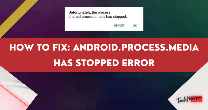 How to Fix Android.Process.Media Has Stopped Error How to Fix Android.Process.Media Has Stopped Error