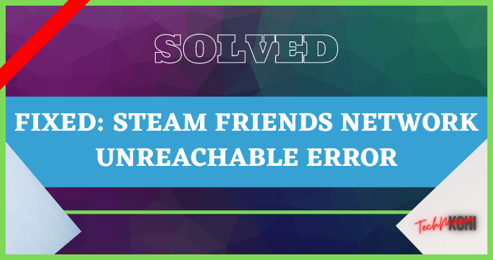 Fixed Steam Friends Network Unreachable Error