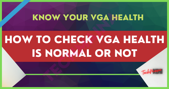 How to Check VGA Health is Normal or Not How to Check VGA Health is Normal or Not