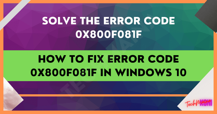 How to Fix Error Code 0x800F081F in Windows 10 
