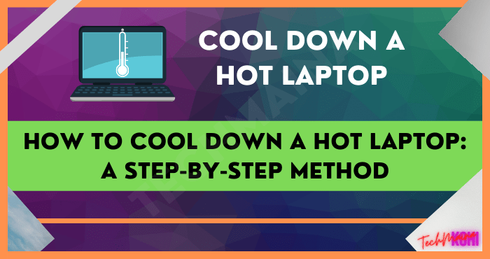 How to Cool Down a Hot Laptop A Step-by-Step Method How to Cool Down a Hot Laptop A Step-by-Step Method